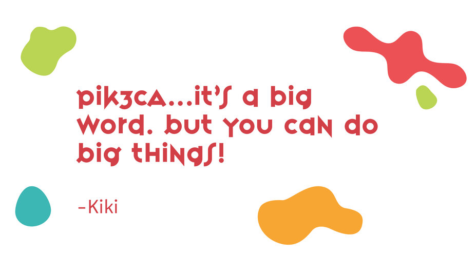 “PIK3CA…it’s a big word. But you can do big things!” - Kiki