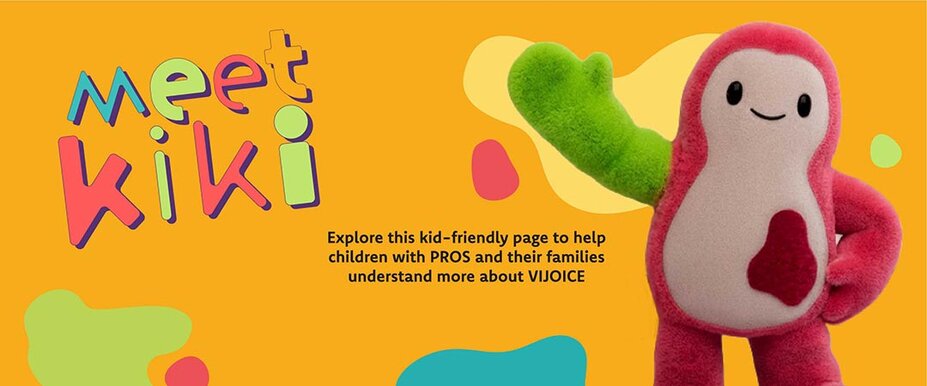 Meet Kiki. Explore this kid-friendly page to help children with PROS and their families understand more about Vijoice.