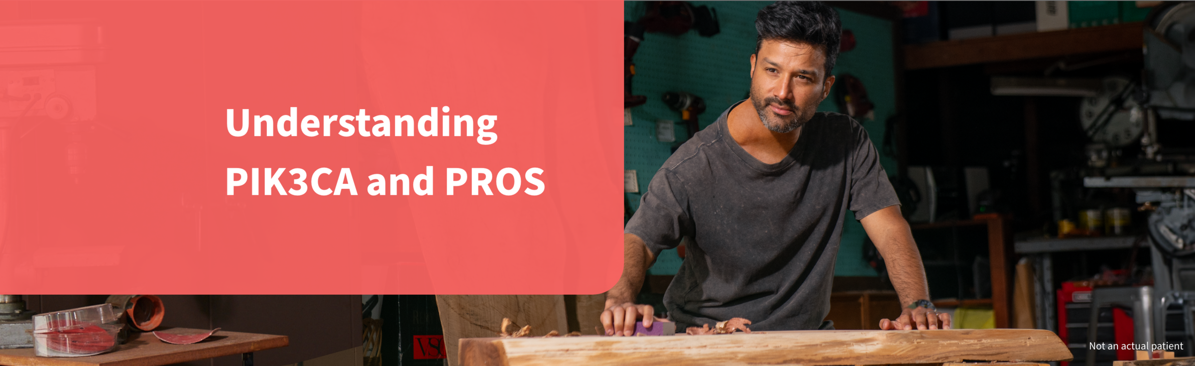 Image showing man doing carpentry. Text on image says “Understanding PIK3CA and PROS.”